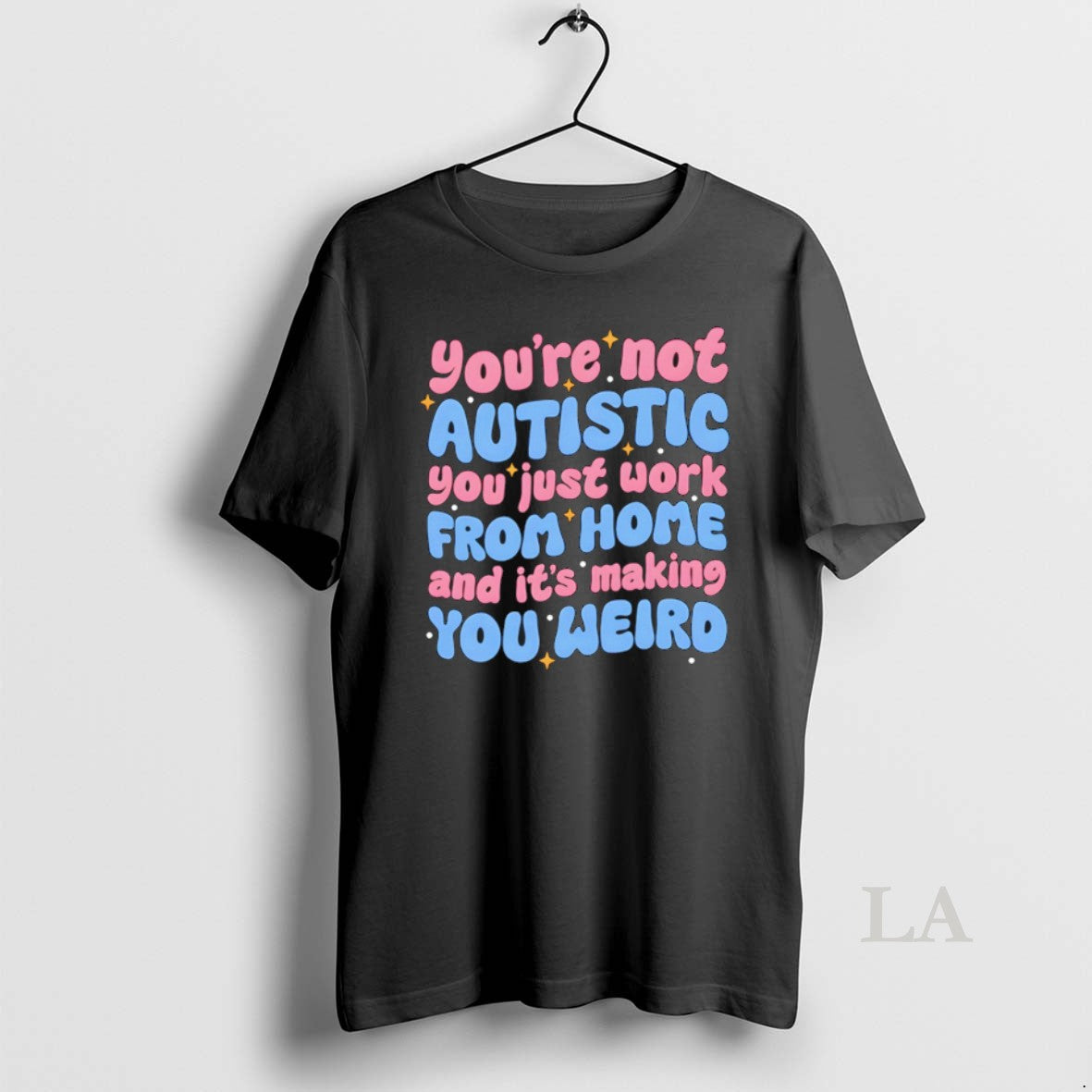 Original Youre Not Autistic You Just Work From Home And Its Making You Weird