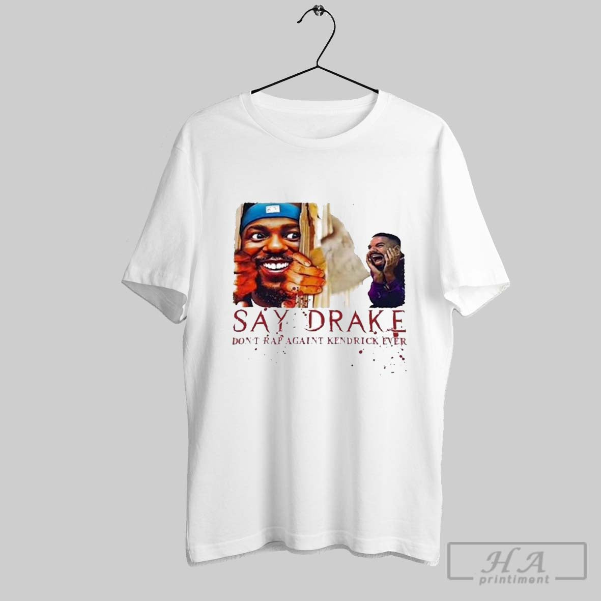 Say Drake Dont Rap Againt Kendrick Lamar Ever T Shirts