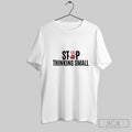 Stop Thinking Small Shirt Sweater Longsleeve And V Neck