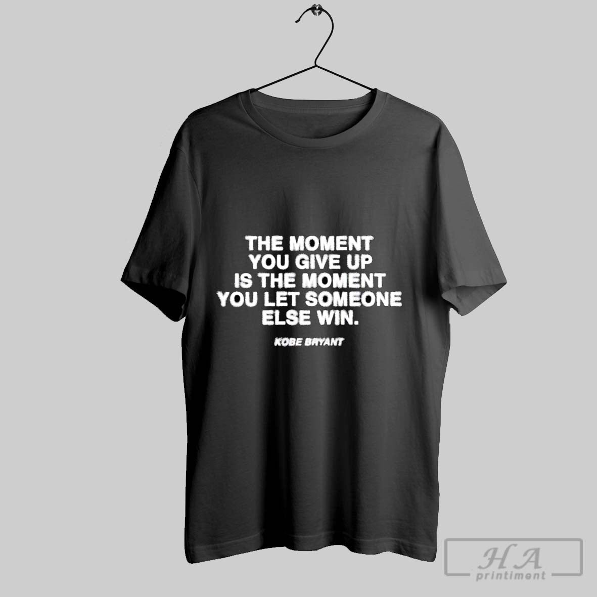 The Moment You Give Up Is The Moment You Let Someone Else Win Kobe Bryant