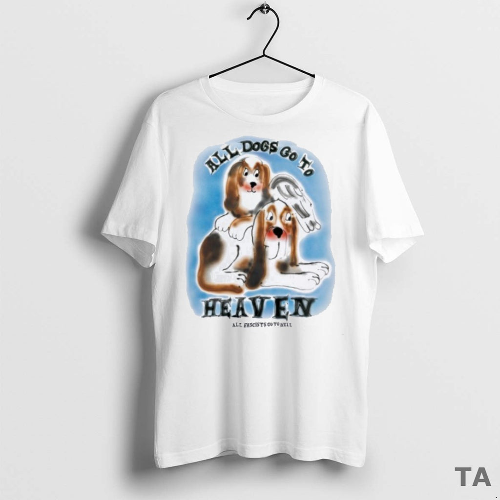 Top All Dogs Go To Heaven All Fascists Go To Hell T Shirt Sweater
