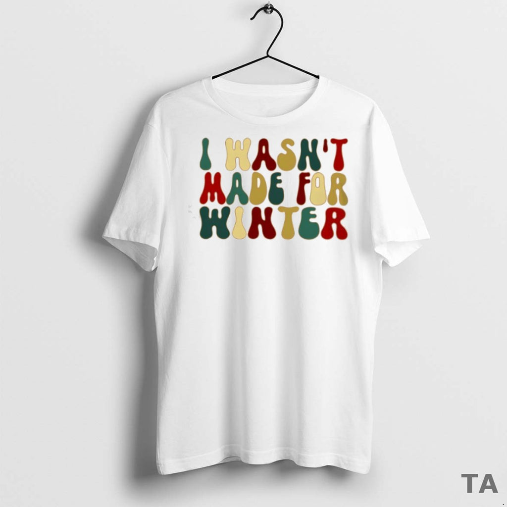 Top I Wasnt Made For Winte T Shirt Sweater