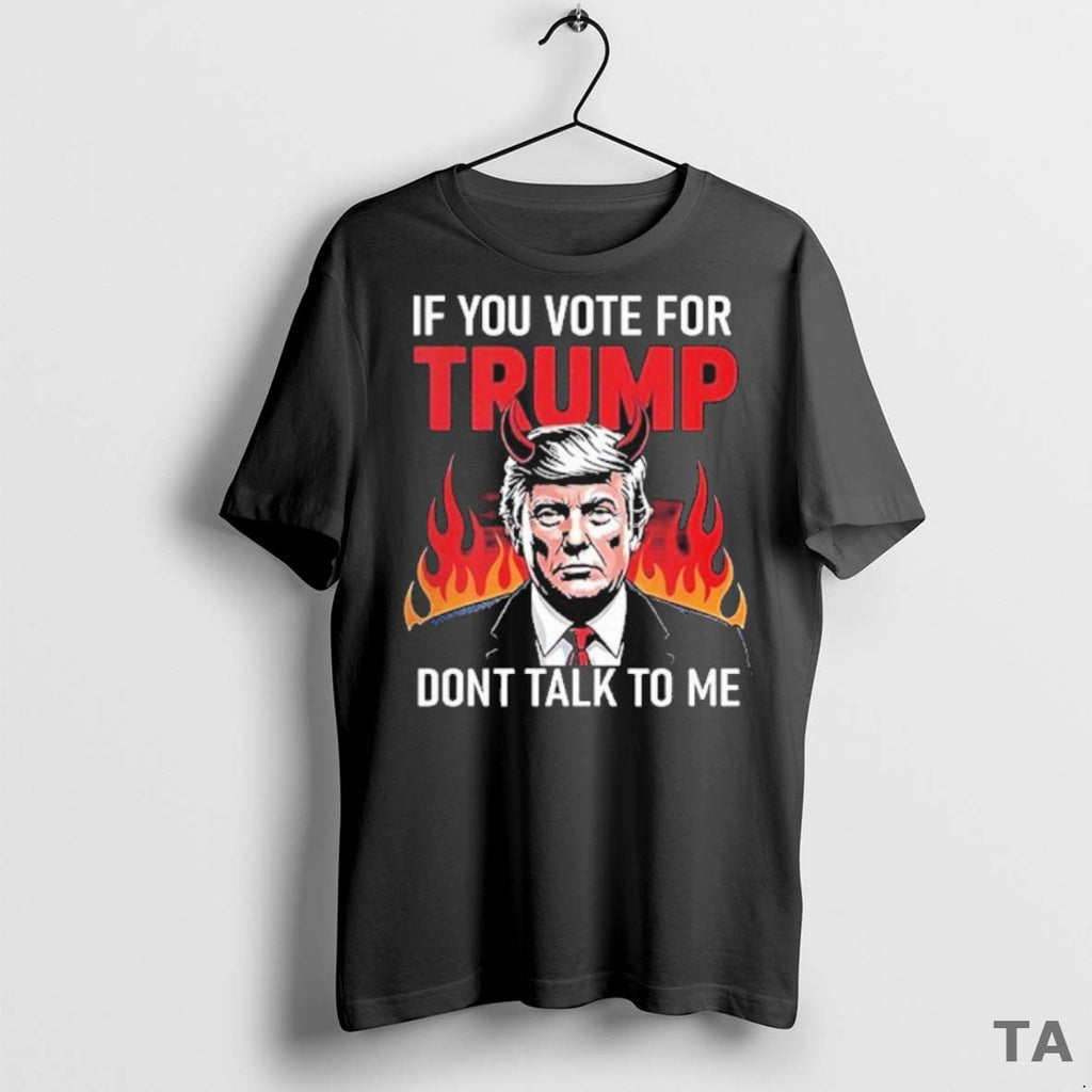 Top If You Voted For Trump Dont Talk To Me T Shirt Sweater