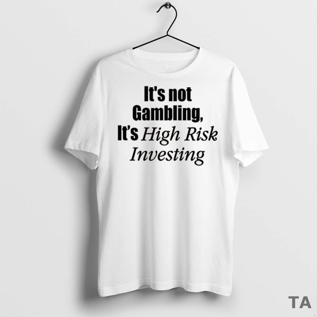 Top Its Not Gambling Its High Risk Investing T Shirt Sweater