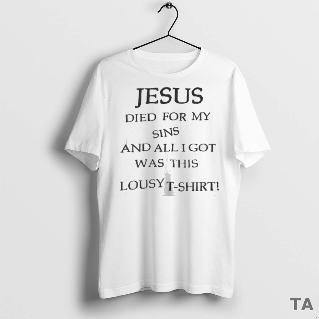 Top Jesus Died For My Sins And All I Got Was This Lousy