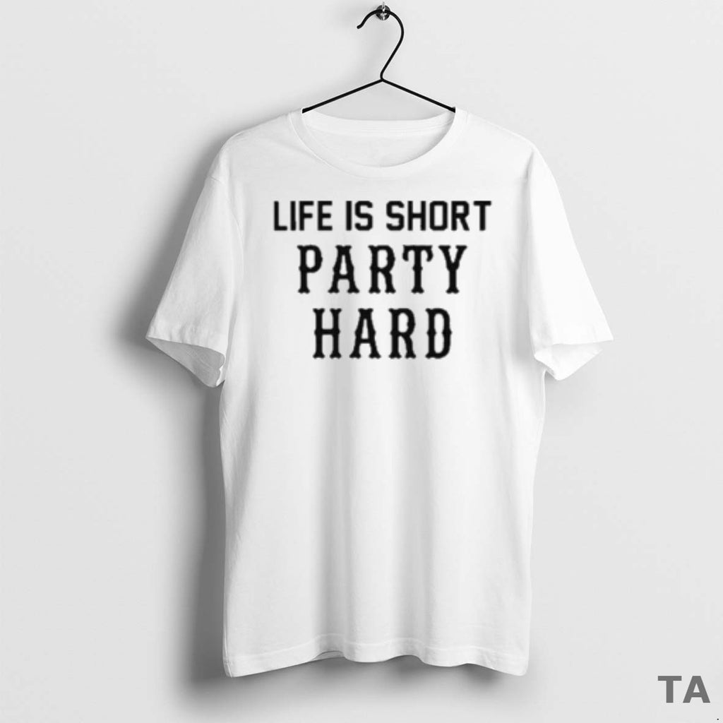 Top Life Is Short Party Hard 2025 T Shirt Sweater