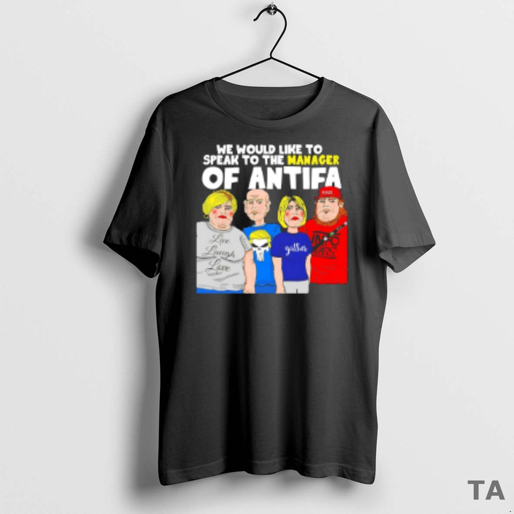 Top We Would Like To Speak To The Manager Of Antifa T Shirt Sweater