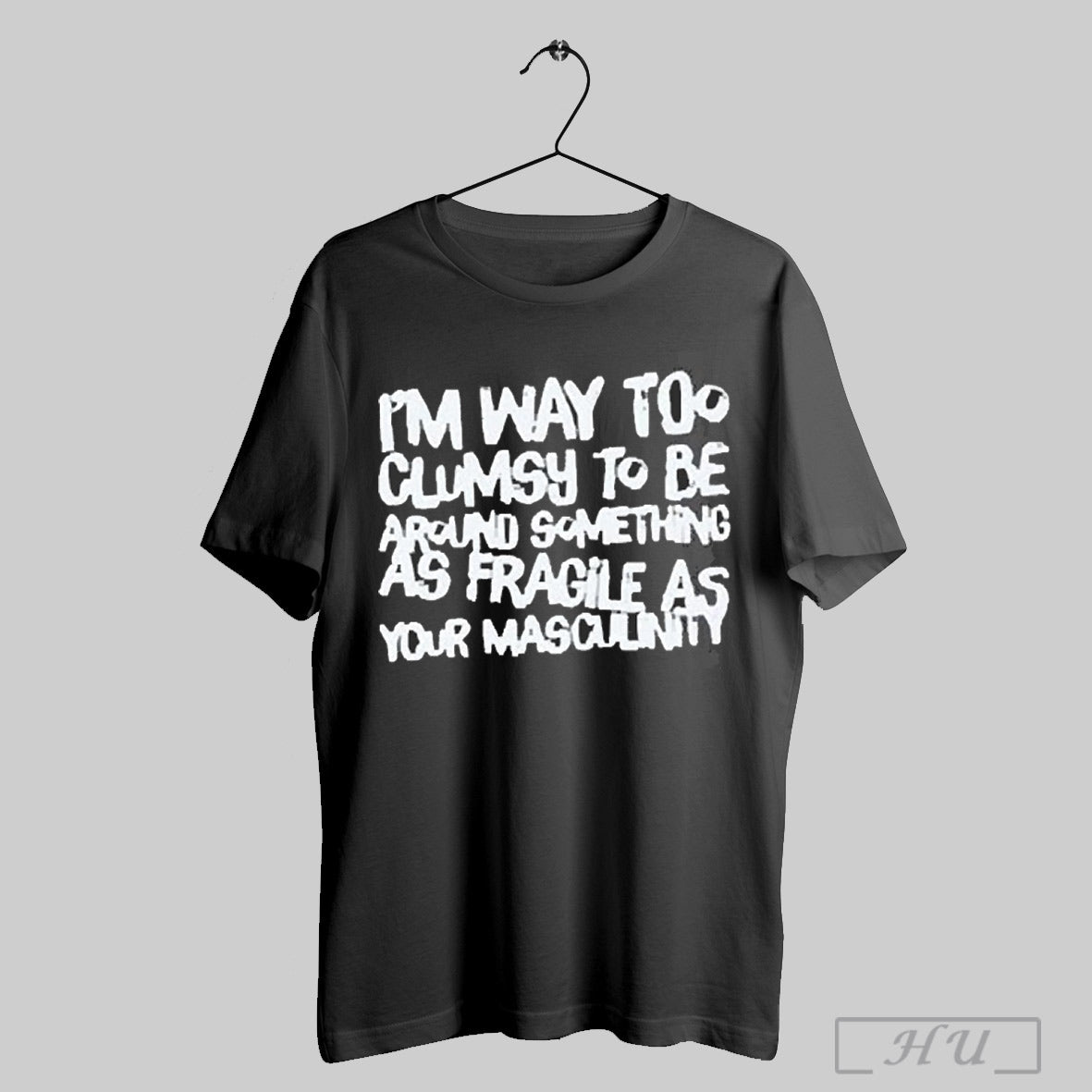 Trending Awesome Im Way Too Clumsy To Be Around Something As Fragile As Your Masculinity