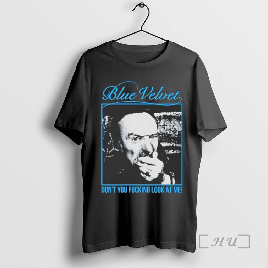 Trending Blue Velvet Dont You Fucking Look At Me Tee Shirt Sweater