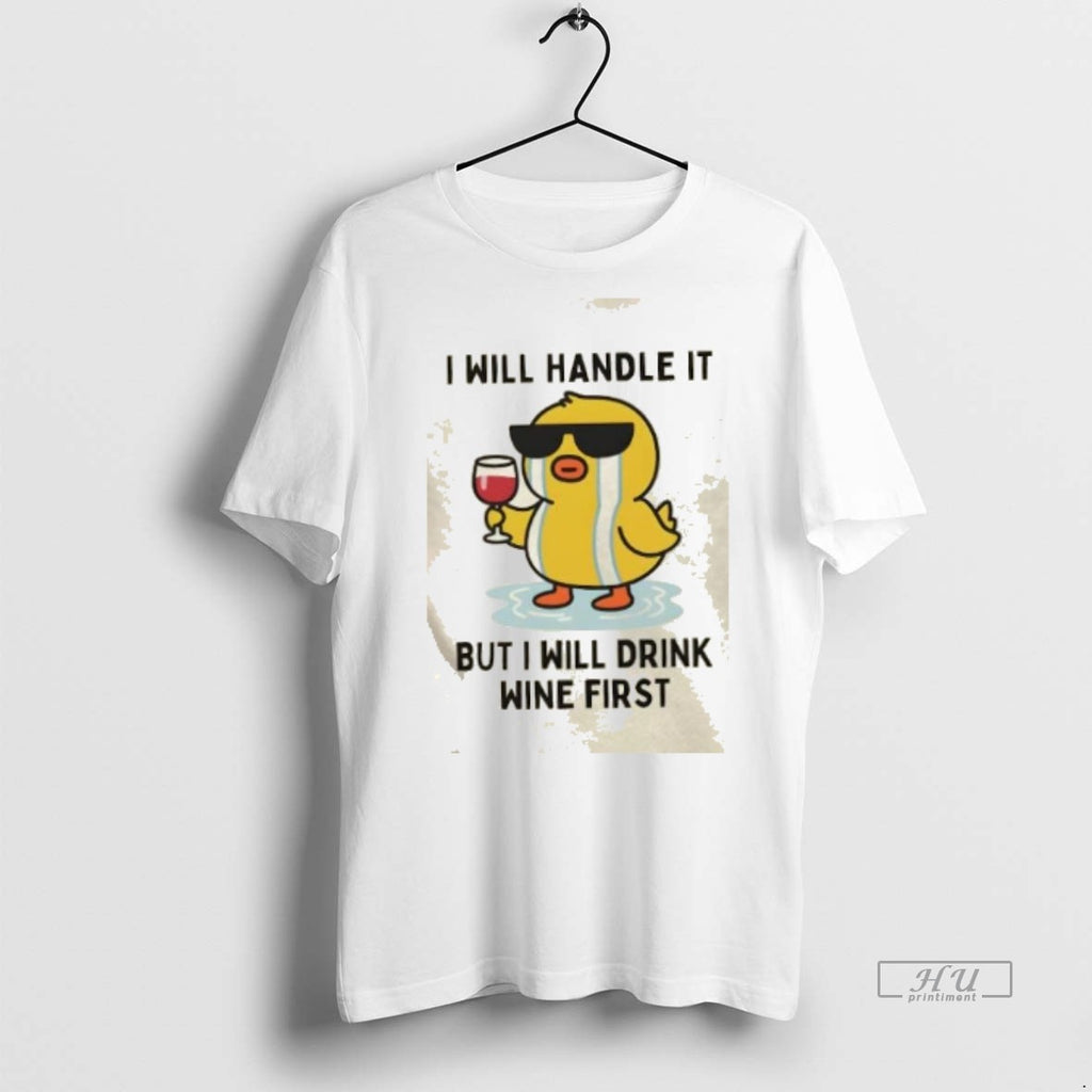 Trending Duck Cry I Will Handle It But I Will Drink Wine First Graphic Tee