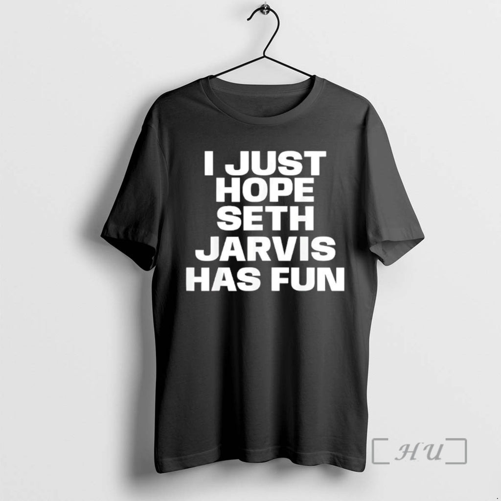 Trending I Just Hope Seth Jarvis Has Fun T Shirt Sweater