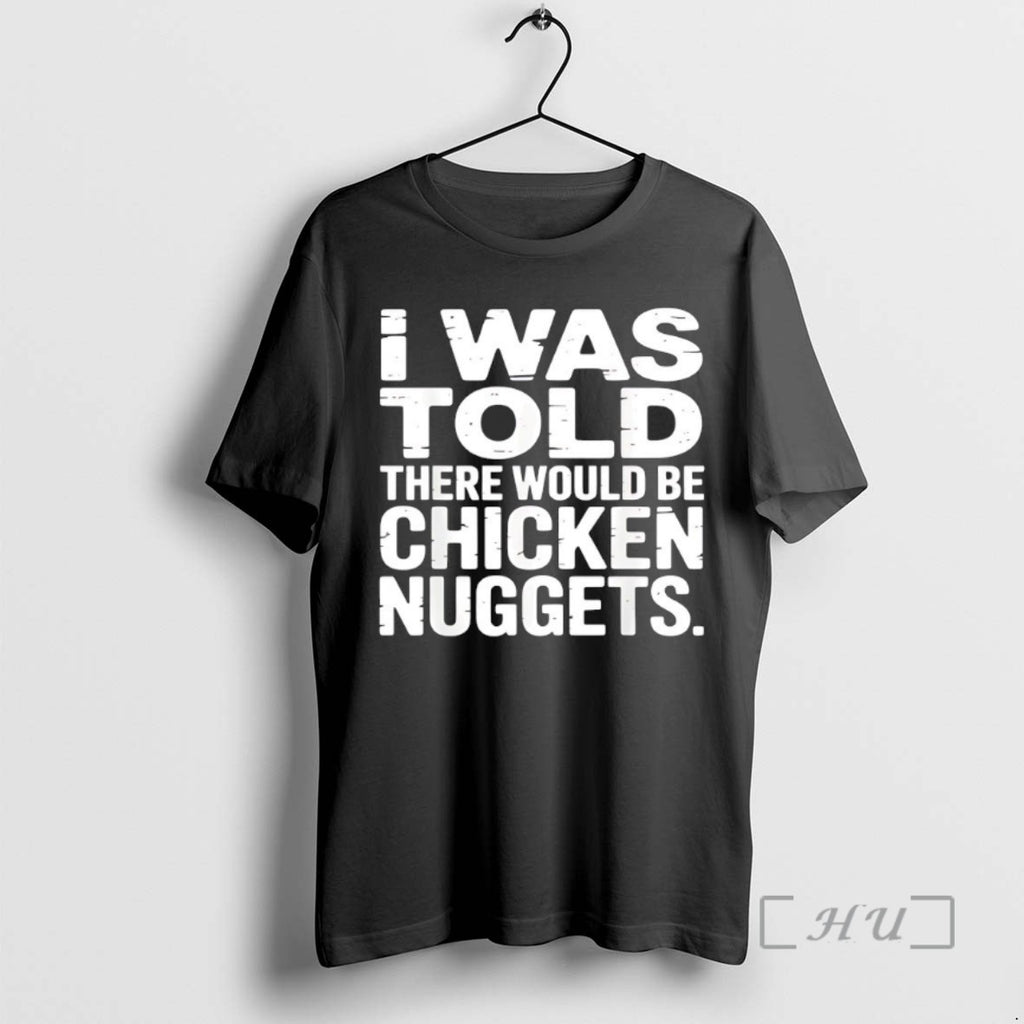 Trending I Was Told There Would Be Chicken Nuggets Tee Shirt Sweater