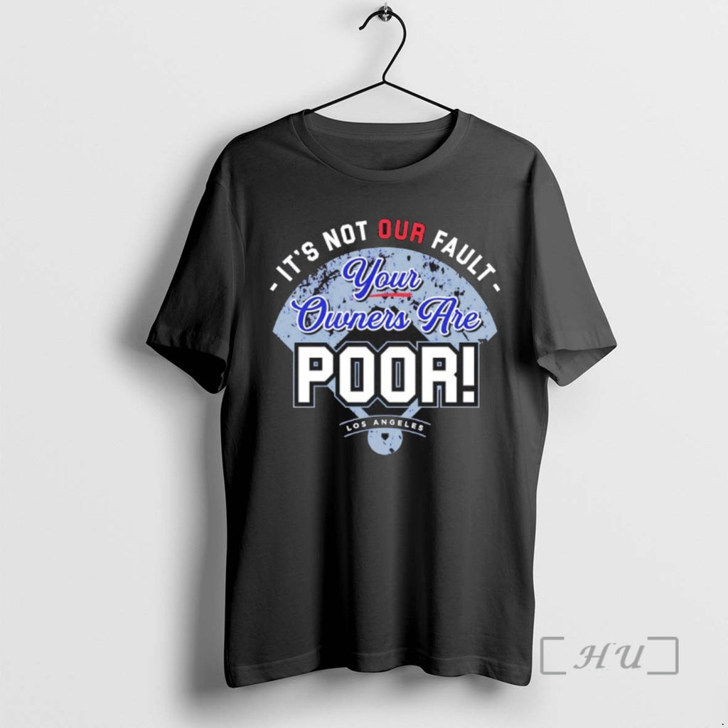Trending Los Angeles Dodgers Its Not Our Fault Your Owners Are Poor Tee Shirt Sweater