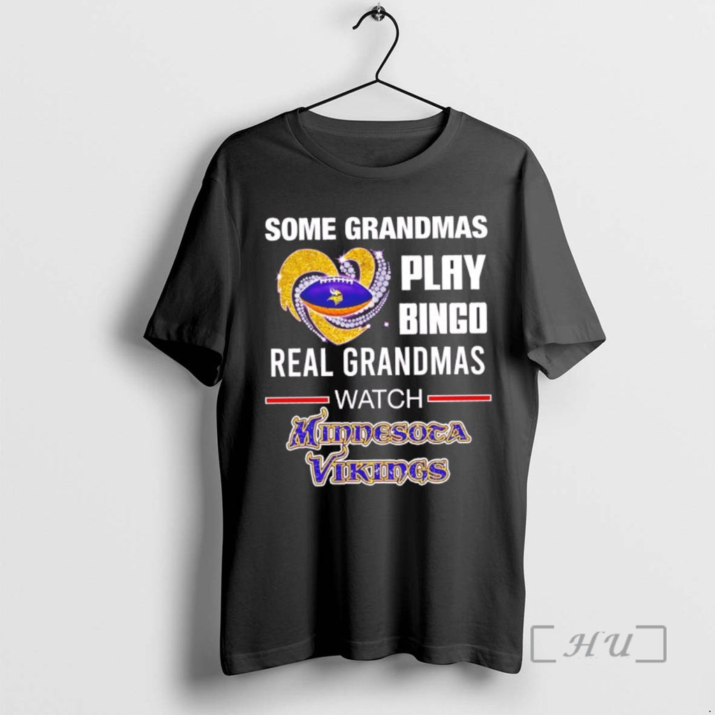 Trending Minnesota Vikings Some Grandmas Play Bingo Real Grandmas Watch Tee Shirt Sweater