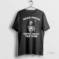 Trending Skeleton Dead Inside Until Next Tee Time Golf Graphic Tee Shirt Sweater