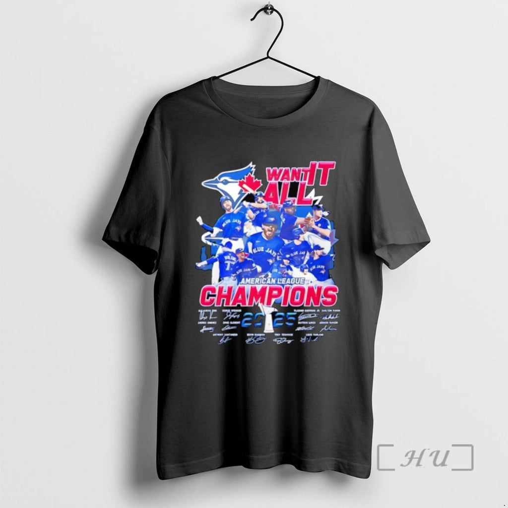 Trending Toronto Blue Jays Want It All American League Champions 2025 Signatures Tee Shirt Sweater