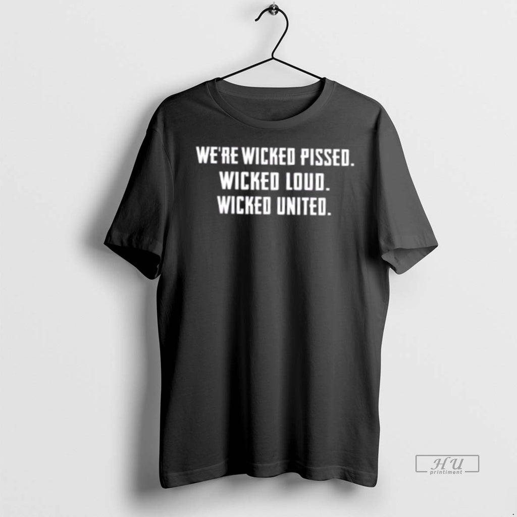 Trending Were Wicked Pissed Wicked Loud Wicked United Graphic Tee Shirt Sweater