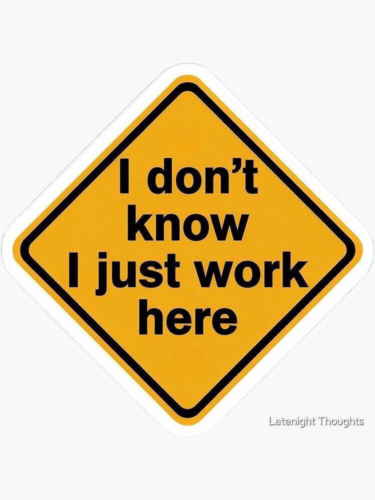 I don’t know I just work here by latenightthoughts
