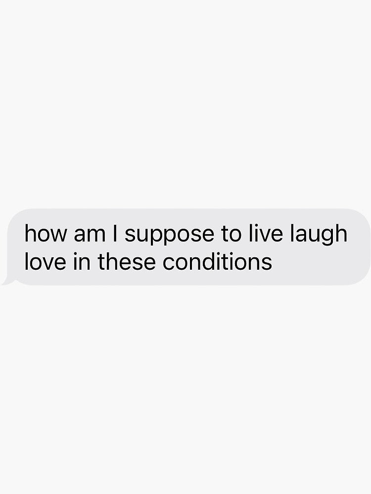 how am I suppose to live laugh love in these conditions text by gillianjacome