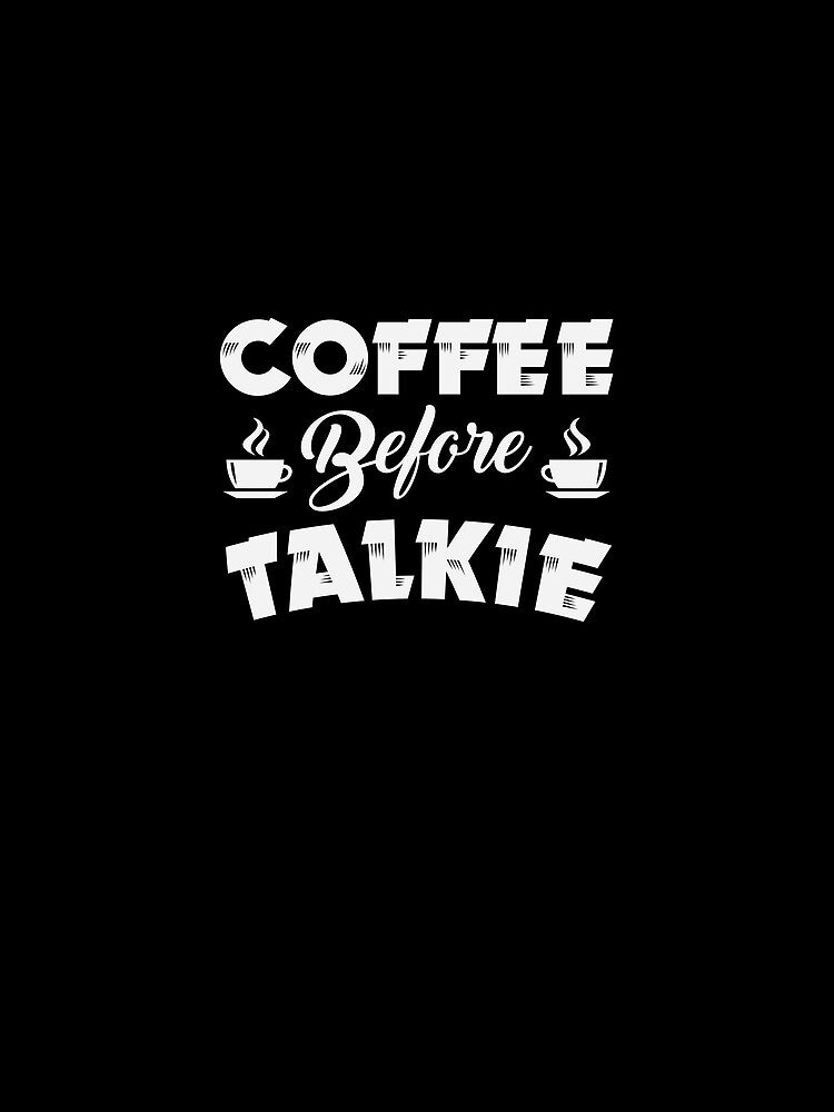 Coffee Before Talkie Not A Morning Person Caffeine by BUBLTEES