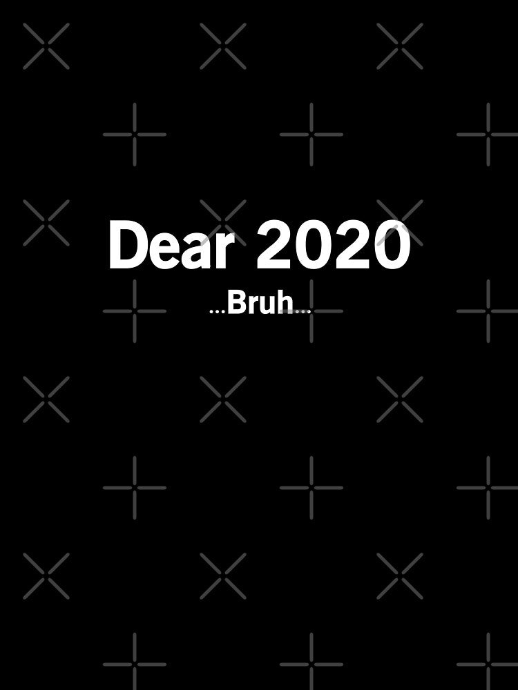 Dear 2020 Bruh by mographicdesign