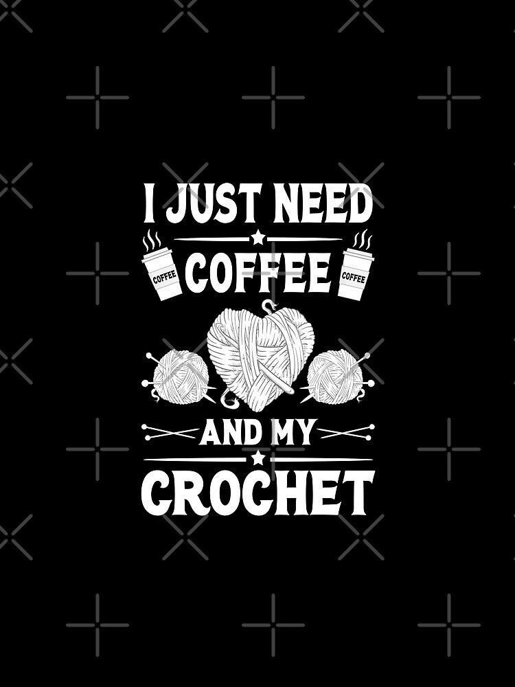 I Just Need Coffee And My Crochet Yarn Knitting Sewing Quilting by 1Designology1
