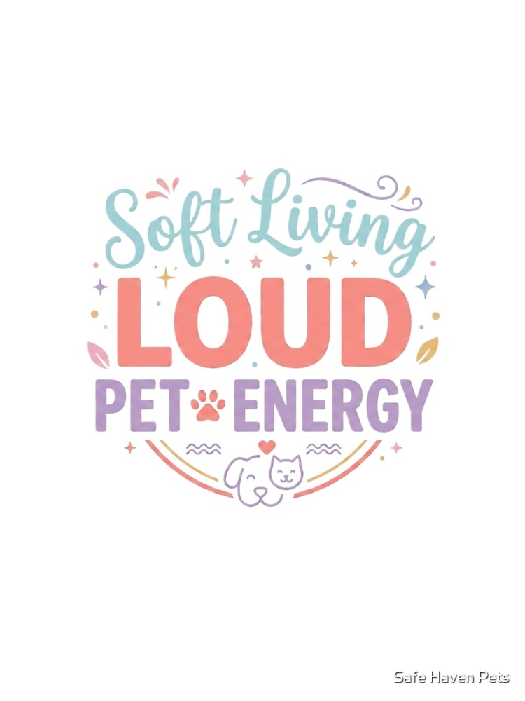 Soft Living Loud Pet Energy Aesthetic Pet Lover Design by Safe Haven Pets