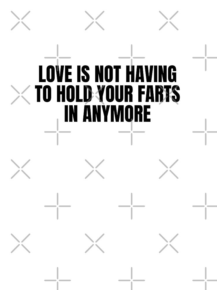Love is not having to hold your farts in anymore Funny Typography by X-Trends