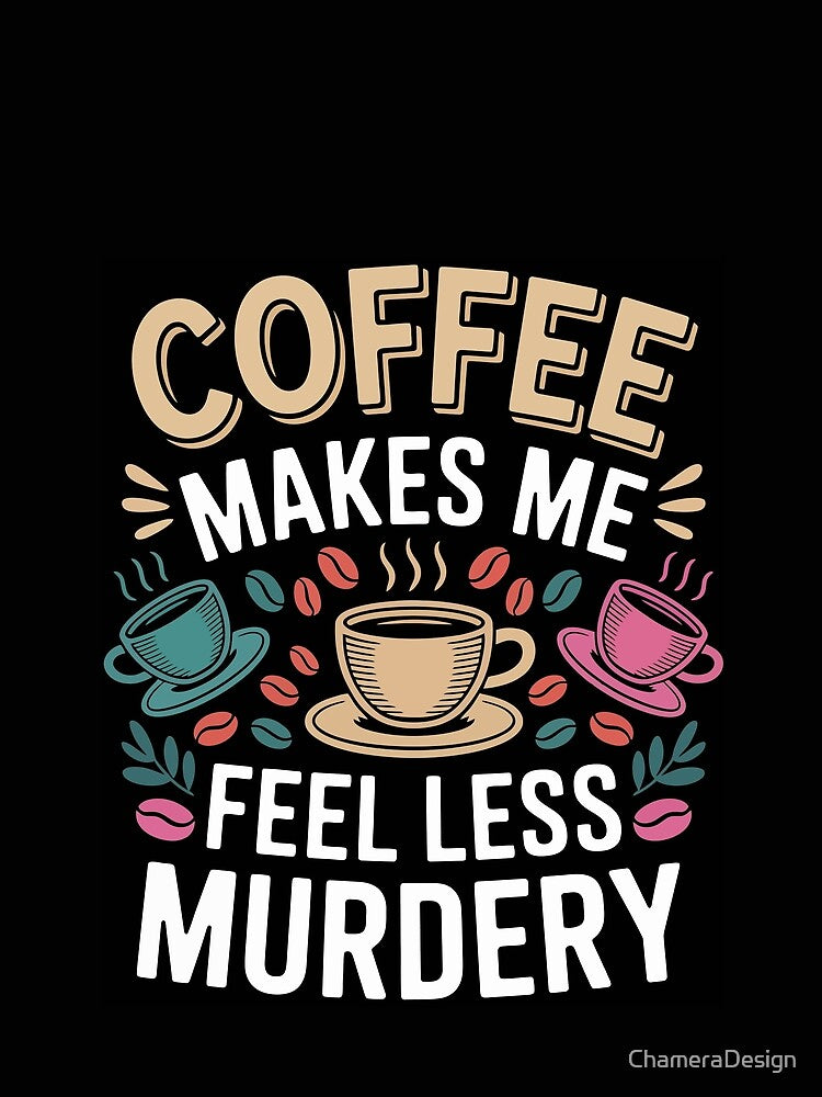 Coffee Makes Me Feel Less Murdery Collection- Funny Sarcastic Grump Tee - Dark Humor Coffee Gift by ChameraDesign