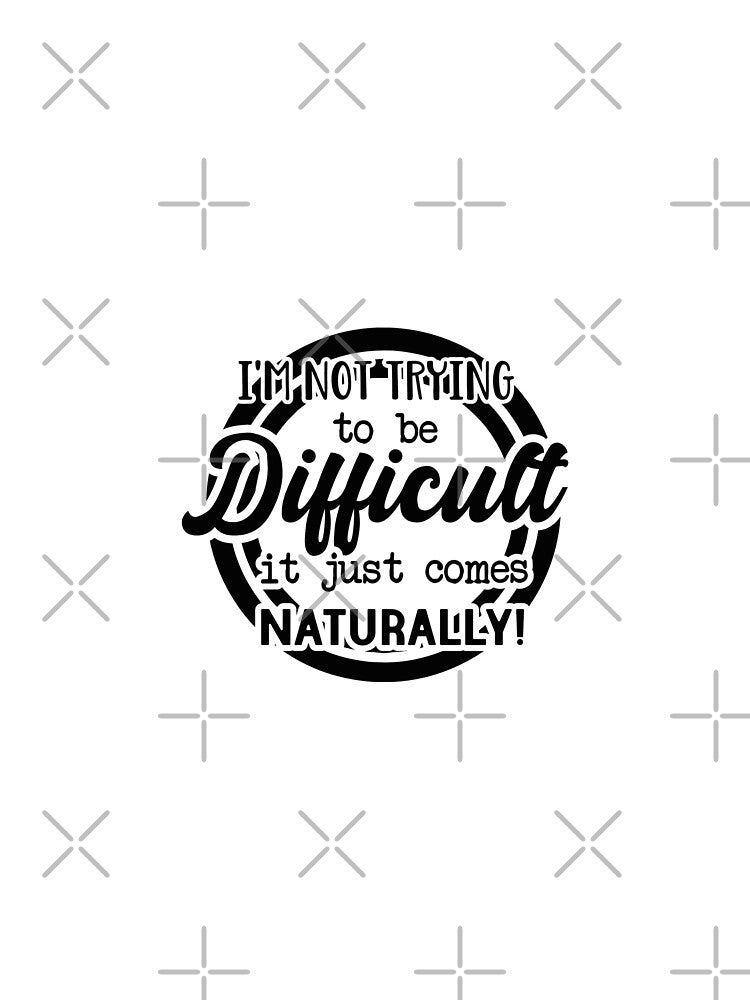 I'm not trying to be difficult it just comes naturally - funny quotes,  funny meme by Delandor