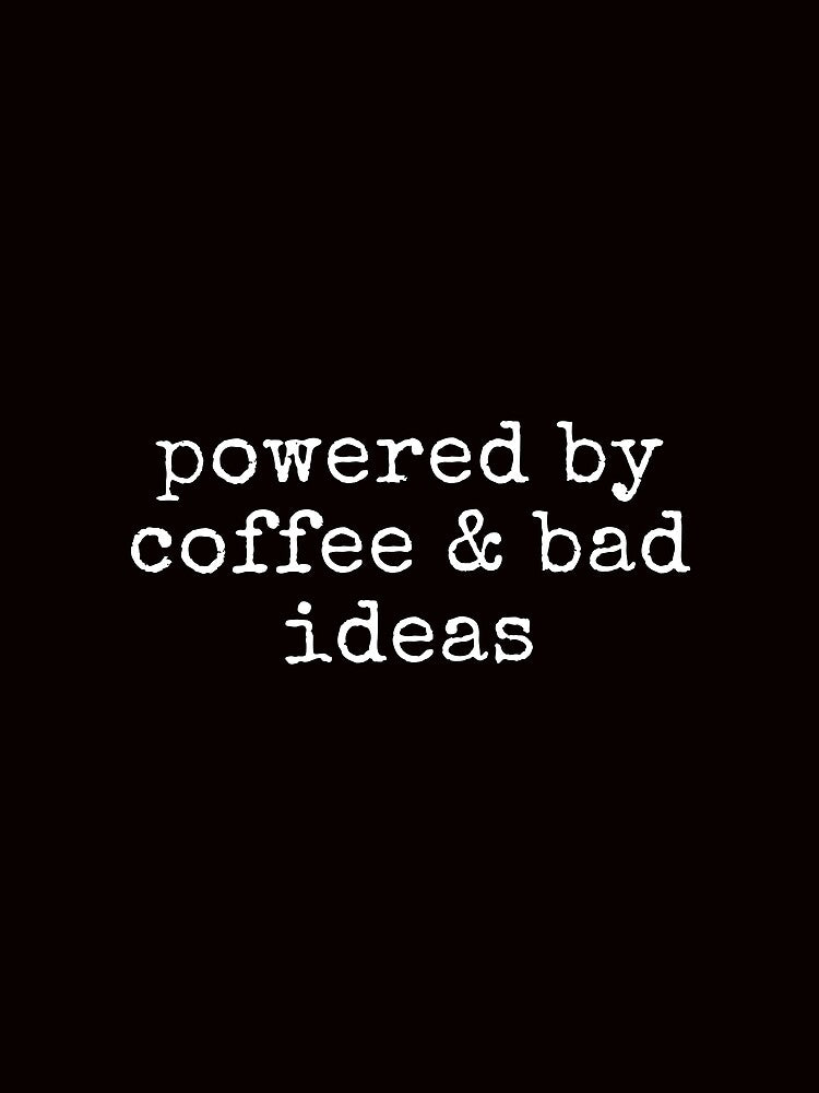 Powered by Coffee and Bad Ideas Funny Sarcastic Tee Shirt by ShanezShertz