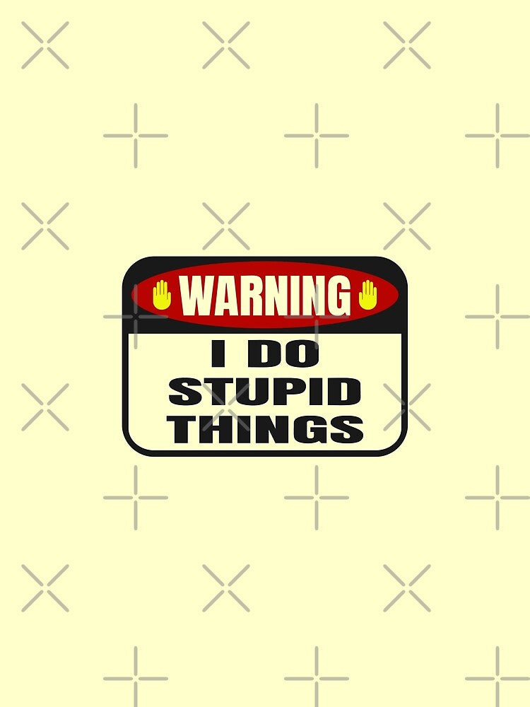 WARNING I DO STUPID THINGS - funny quotes, funny meme by Delandor