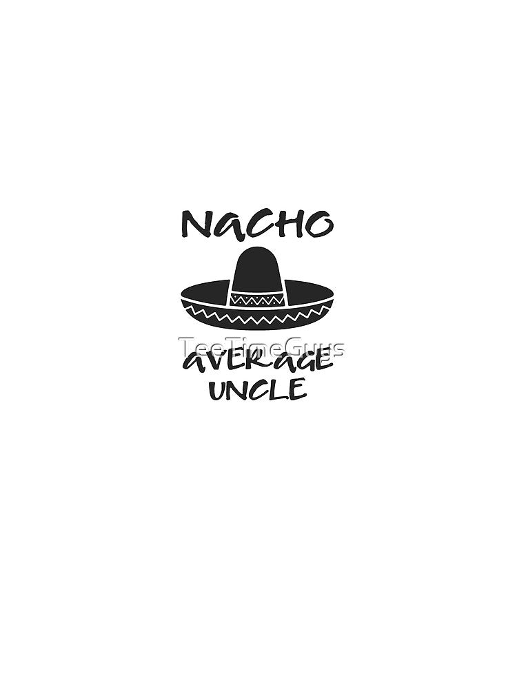 Nacho Average Uncle by TeeTimeGuys