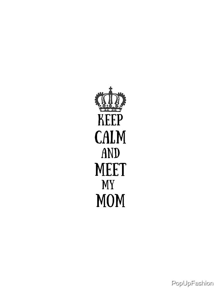 Keep Calm and Meet my Mom by PopUpFashion