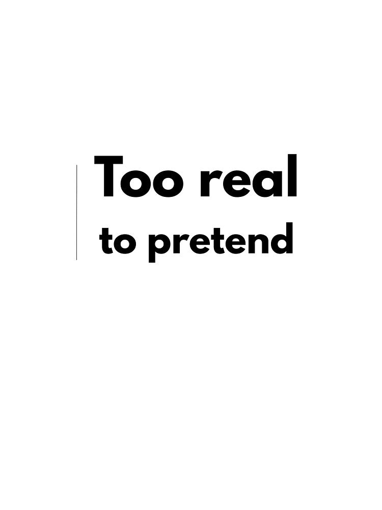Too real to pretendet by designsvetlana1