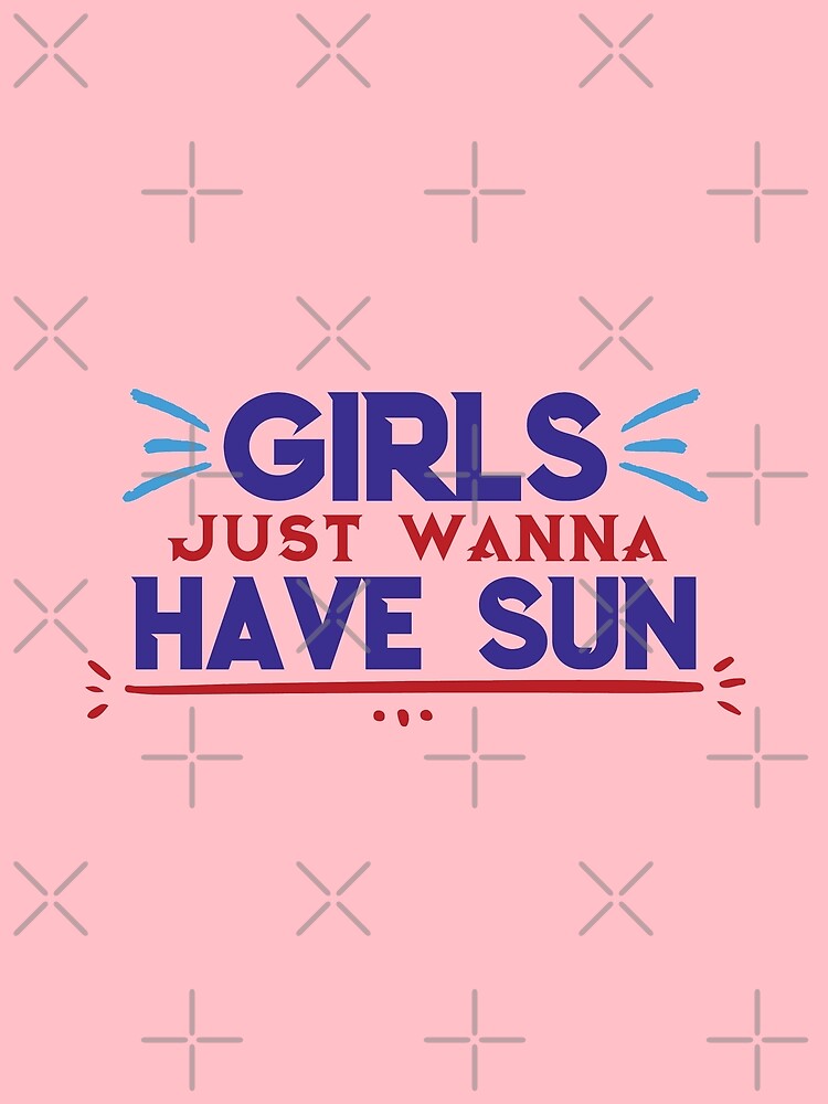 Girls Just Wanna Have Sun - funny memes, funny quote by Delandor
