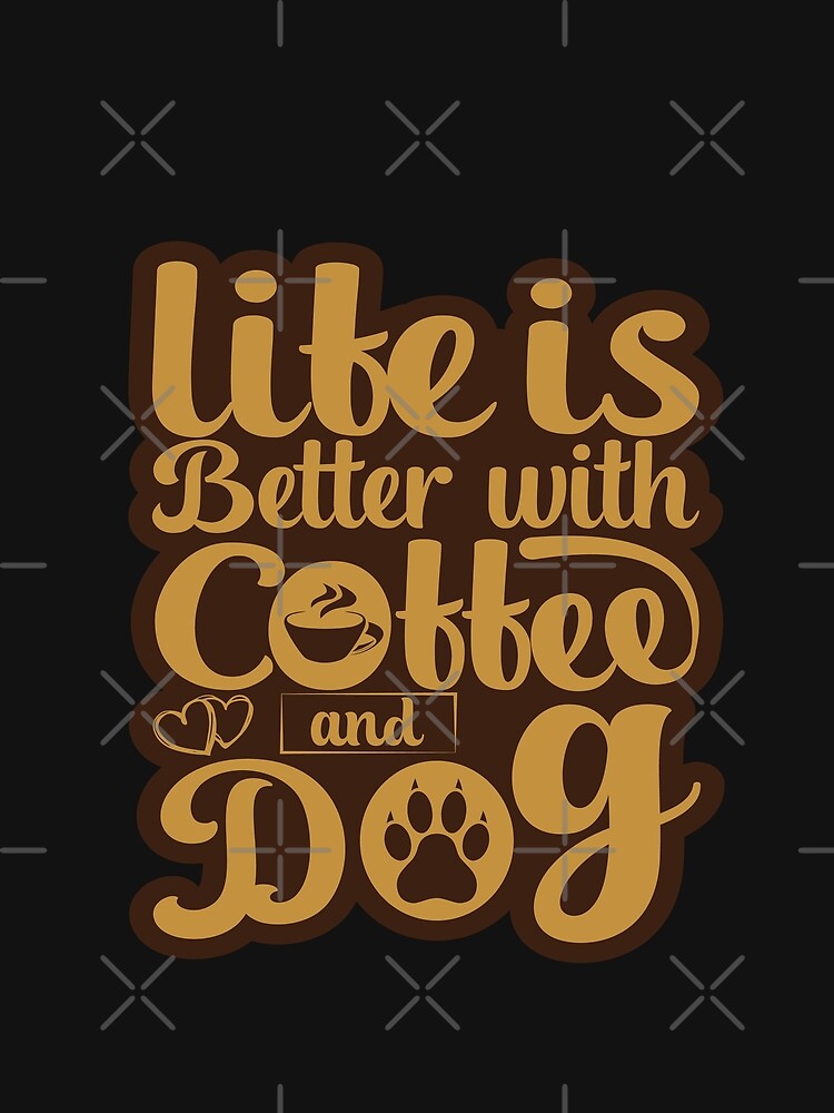 Life Is Better With Coffee And Dogs – Funny Coffee & Dog Lover Quote by GokuCreative