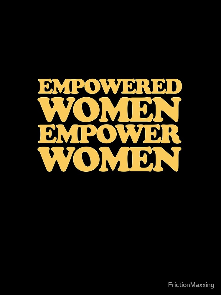 Empowered Women Empower Women by FrictionMaxxing