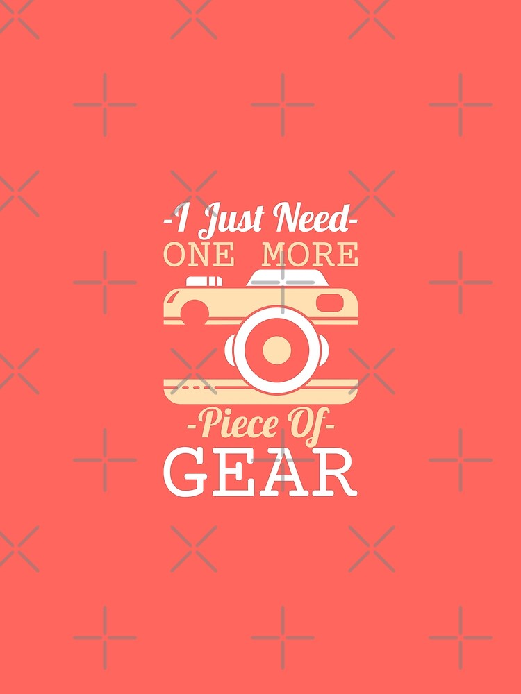 I Just Need One More Piece Of Gear - Camera gear funny photographer by Artify Shirts