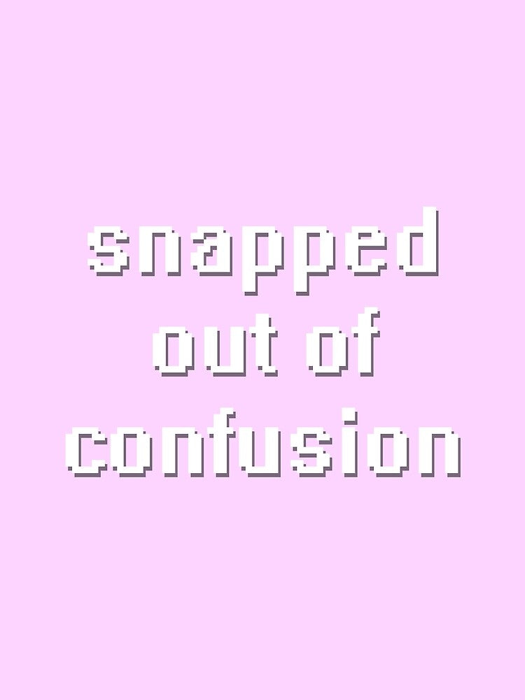 snapped out of confusion by shadeprint