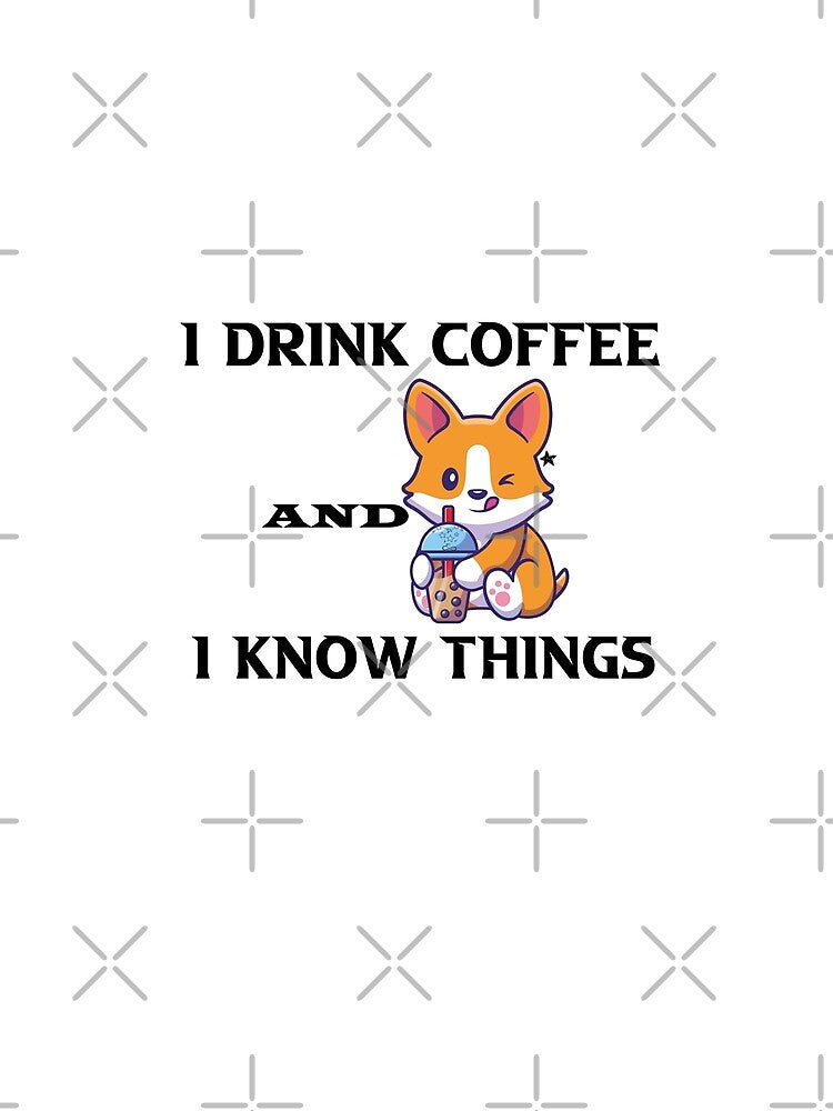 I Drink Coffee And I Know Things  |   funny gift by DANT-shirts