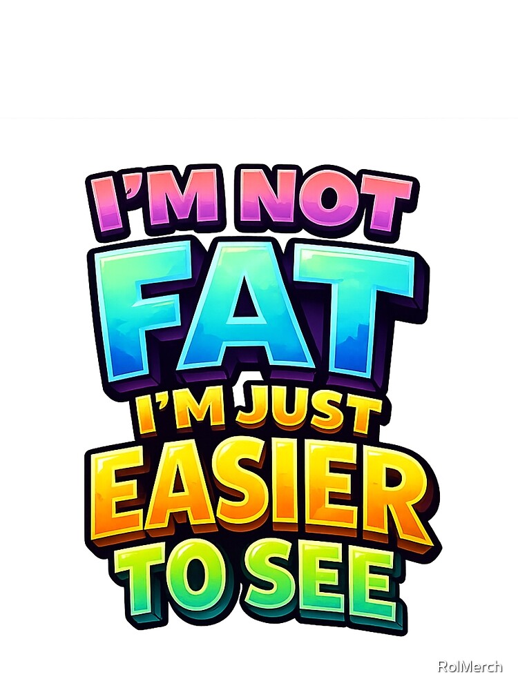 Not Fat, Just Extra Visible – Humorous Graphic Design by RolMerch