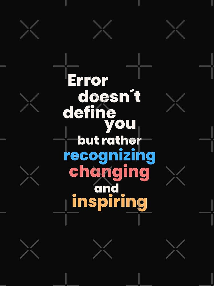 Inspiring Tee and more - "Error Doesn't Define You, But Rather Recognizing, Changing, and Inspiring" by TeeAauthenticF