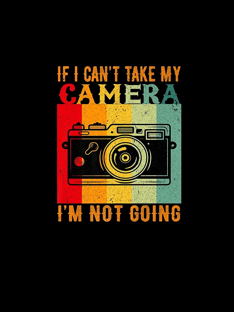 IF I CAN TAKE MY CAMERA I M NOT GOING VINTAGE PHOTOGRAPHER by sobriowslen