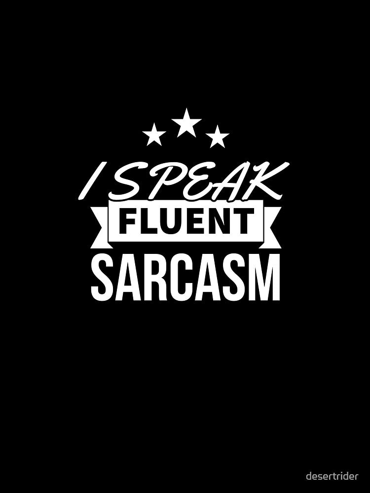 I SPEAK FLUENT SARCASM. by desertrider