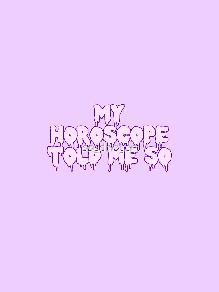 My Horoscope Told Me So by ssydneyart