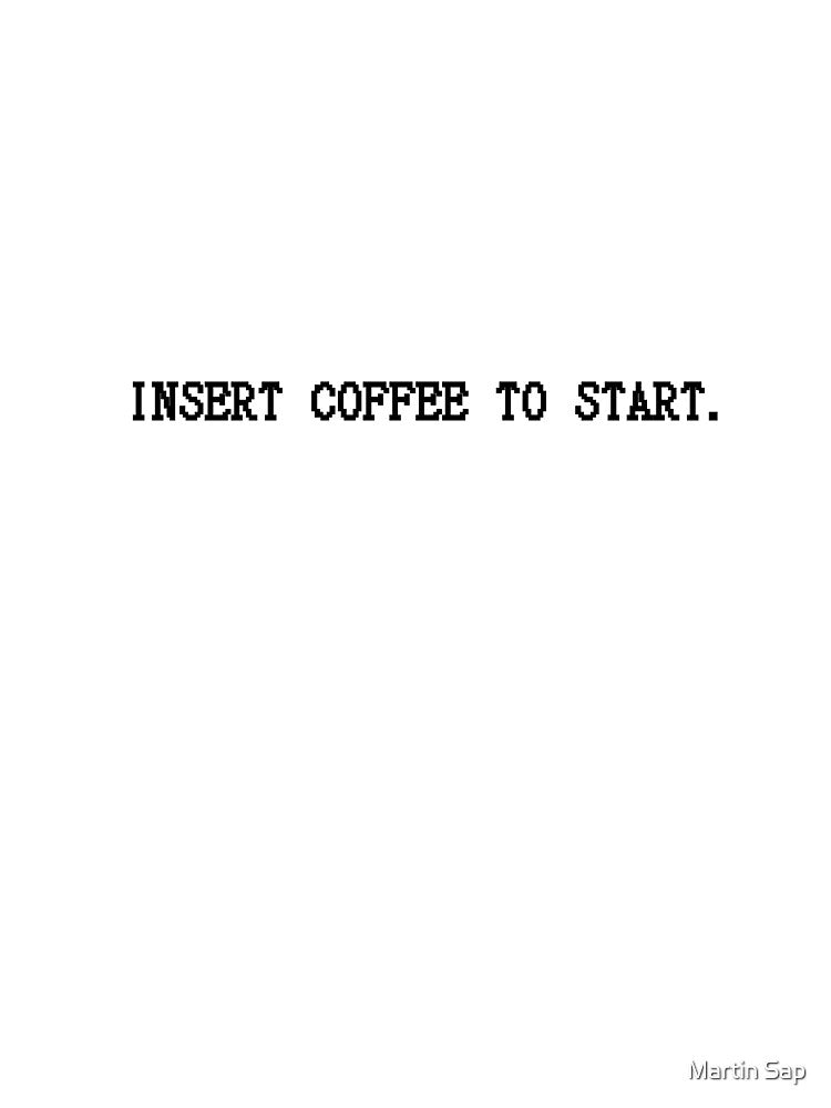 Insert coffee to start. by Martin Sap
