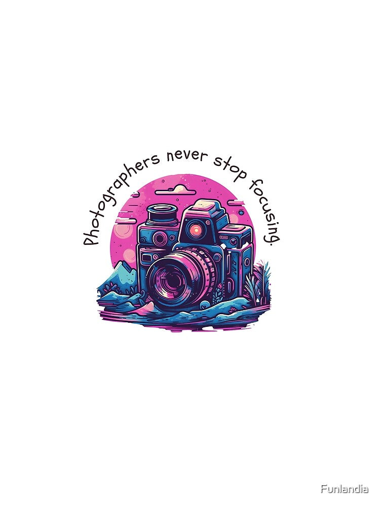 Photographers never stop focusing | Funny Photography Pun by Funlandia
