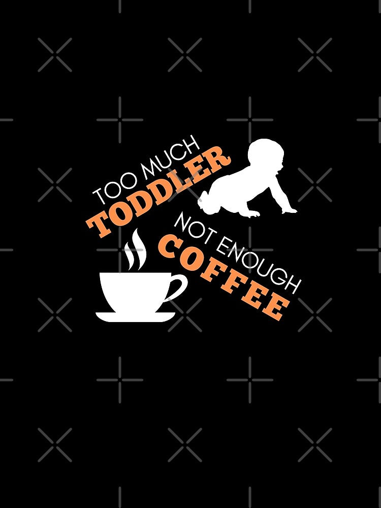 Too Much Toddler Not enough Coffee white by Wagdy-online
