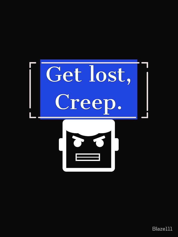 Get Lost Creep. by Blaze111